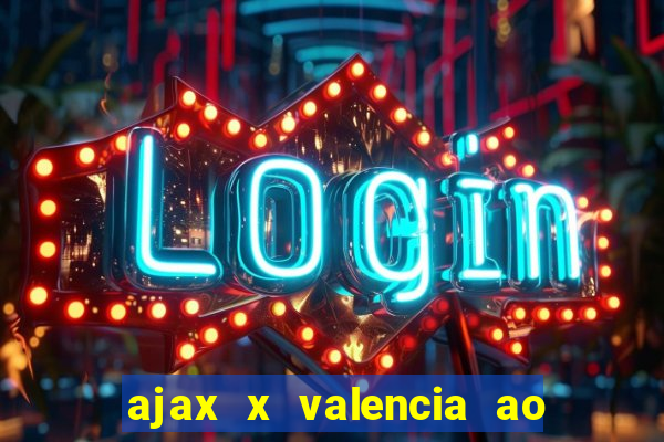 ajax x valencia ao vivo futemax